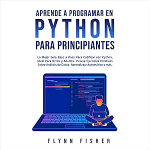 Aprende-A-Programar-En-Python-Para-Principiantes-La-Mejor-Guia-Paso-A-Paso-Para-Codificar-Con-Python-Ideal-Para-Ninos-Y-Adultos-Incluye-Ejercicios-Audiolibro-gratis
