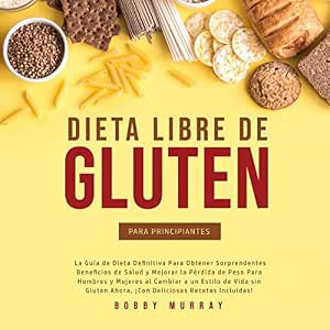 Dieta-Libre-de-Gluten-Para-Principiantes-La-Guia-de-Dieta-Definitiva-Para-Obtener-Sorprendentes-Beneficios-de-Salud-y-Mejorar-la-Perdida-de-Peso-Para-Hombres-Audiolibro-gratis