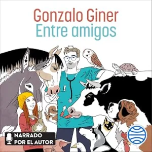 Entre-Amigos-Disparatadas-Aventuras-Y-Tiernas-Anecdotas-Entre-Animales-Sus-Duenos-Y-Unos-Cuantos-Veterinarios-Audiolibro-gratis