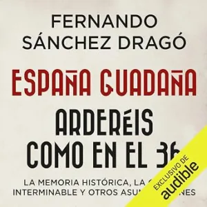 Espana-Guadana-Ardereis-Como-En-El-36-La-Memoria-Historica-La-Guerra-Interminable-Y-Otros-Asuntos-Afines-Audiolibro-gratis