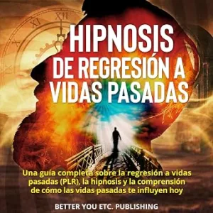 Hipnosis-De-Regresion-A-Vidas-Pasadas-Una-Guia-Completa-Sobre-La-Regresion-A-Vidas-Pasadas-La-Hipnosis-Y-La-Comprension-De-Como-Las-Vidas-Pasadas-Te-Influyen-Hoy-Audiolibro-gratis