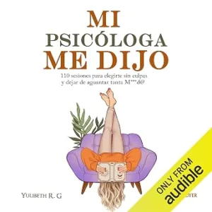 Mi-Psicologa-Me-Dijo-110-Sesiones-Para-Elegirte-Sin-Culpa-Y-Dejar-De-Aguantar-Tanta-M-Audiolibro-gratis