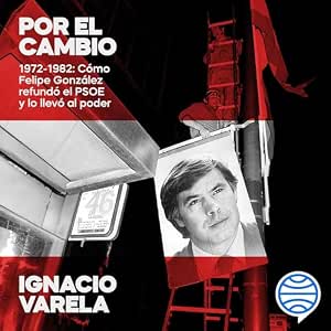 Por-El-Cambio-Como-Felipe-Gonzalez-Refundo-El-PSOE-Y-Lo-Llevo-Al-Poder-Audiolibro-gratis